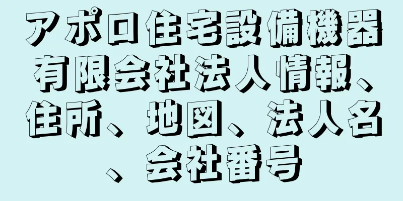 アポロ住宅設備機器有限会社法人情報、住所、地図、法人名、会社番号