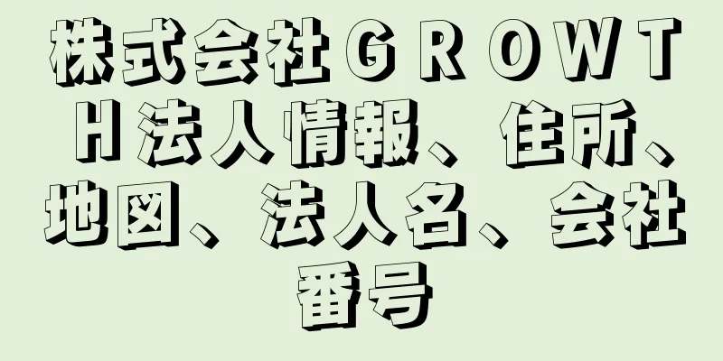 株式会社ＧＲＯＷＴＨ法人情報、住所、地図、法人名、会社番号