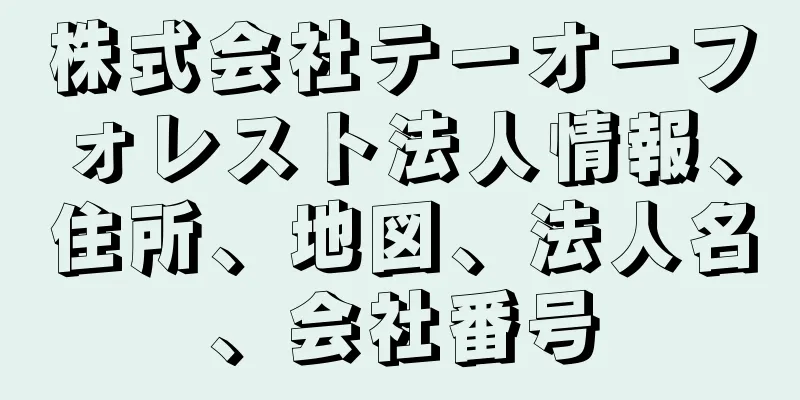 株式会社テーオーフォレスト法人情報、住所、地図、法人名、会社番号