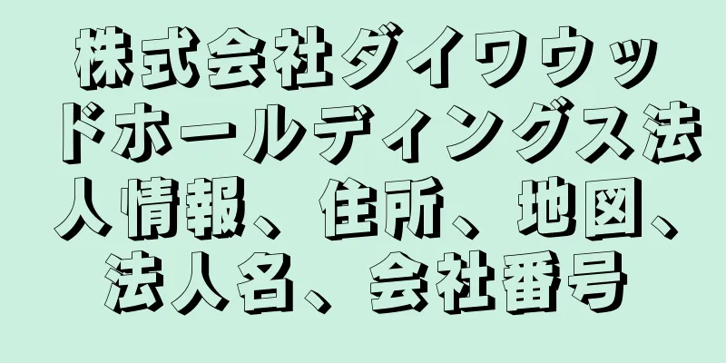 株式会社ダイワウッドホールディングス法人情報、住所、地図、法人名、会社番号