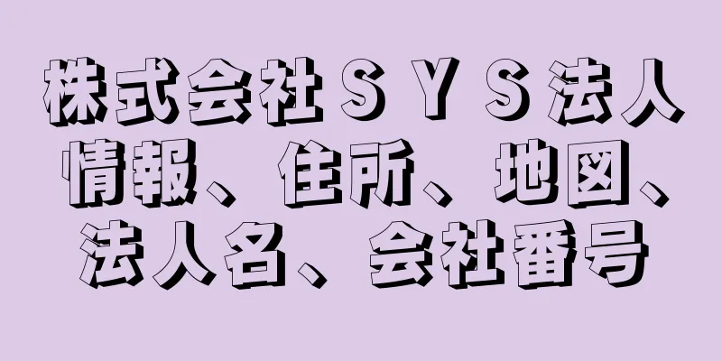 株式会社ＳＹＳ法人情報、住所、地図、法人名、会社番号