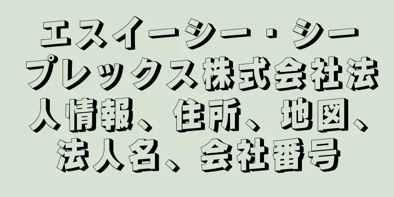 エスイーシー・シープレックス株式会社法人情報、住所、地図、法人名、会社番号