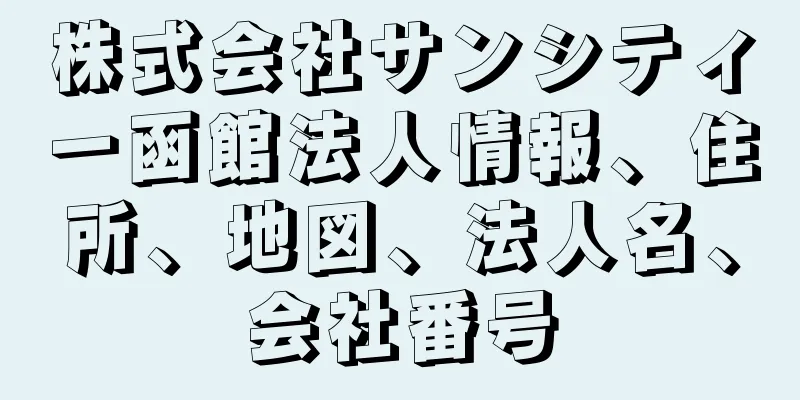 株式会社サンシティー函館法人情報、住所、地図、法人名、会社番号