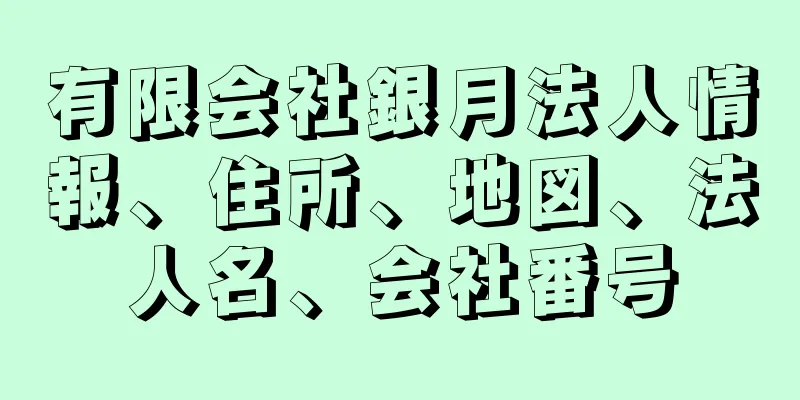 有限会社銀月法人情報、住所、地図、法人名、会社番号