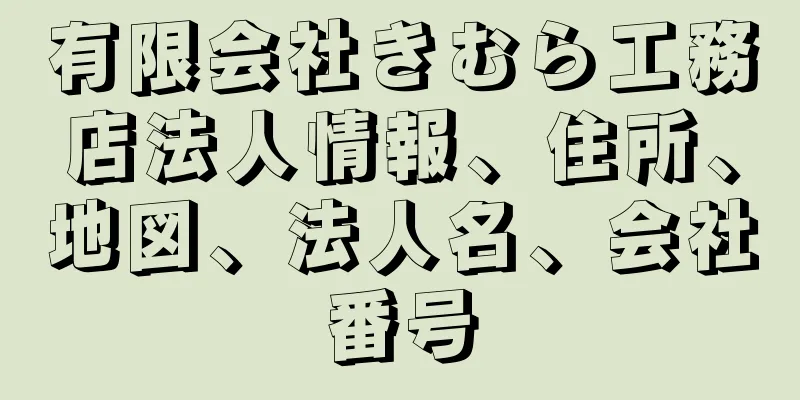 有限会社きむら工務店法人情報、住所、地図、法人名、会社番号