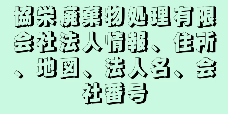 協栄廃棄物処理有限会社法人情報、住所、地図、法人名、会社番号