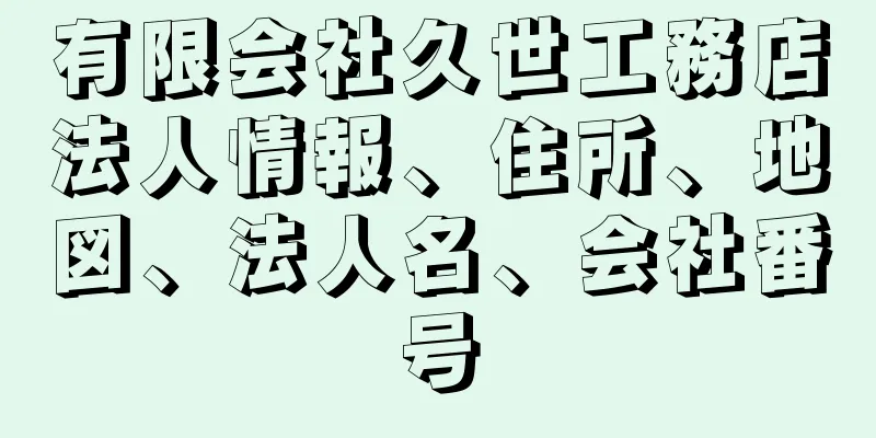 有限会社久世工務店法人情報、住所、地図、法人名、会社番号