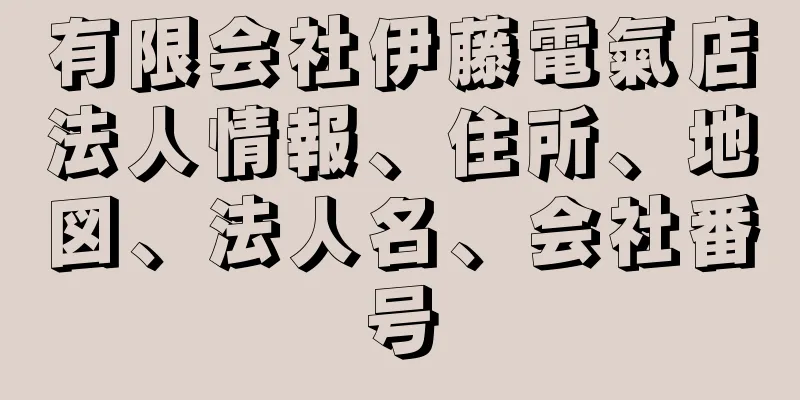 有限会社伊藤電氣店法人情報、住所、地図、法人名、会社番号