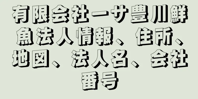 有限会社一サ豊川鮮魚法人情報、住所、地図、法人名、会社番号