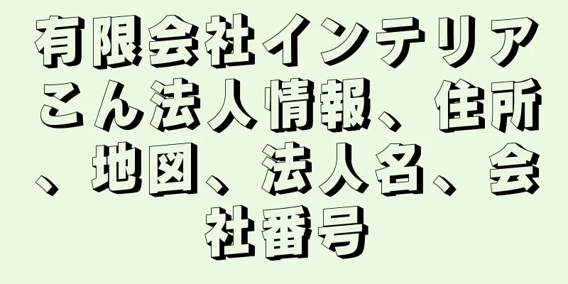 有限会社インテリアこん法人情報、住所、地図、法人名、会社番号