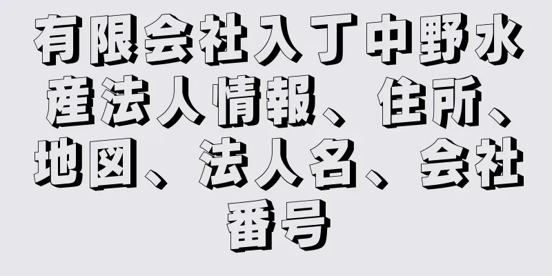 有限会社入丁中野水産法人情報、住所、地図、法人名、会社番号