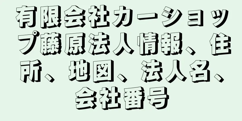 有限会社カーショップ藤原法人情報、住所、地図、法人名、会社番号