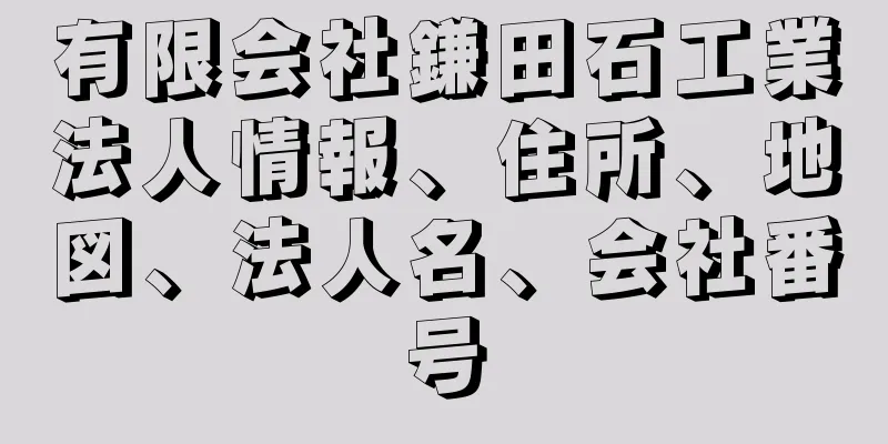 有限会社鎌田石工業法人情報、住所、地図、法人名、会社番号