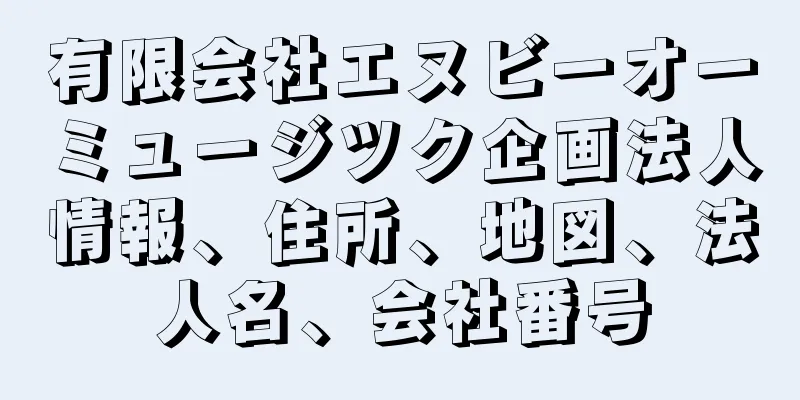 有限会社エヌビーオーミュージツク企画法人情報、住所、地図、法人名、会社番号