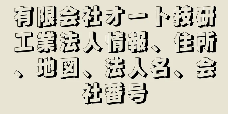 有限会社オート技研工業法人情報、住所、地図、法人名、会社番号