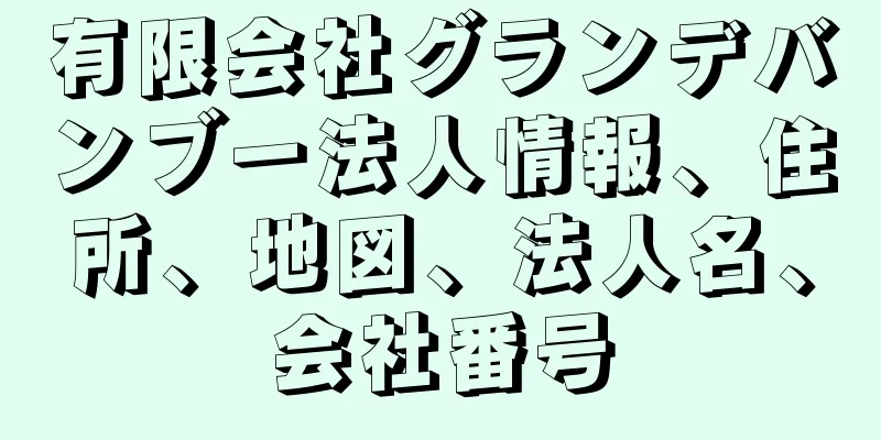 有限会社グランデバンブー法人情報、住所、地図、法人名、会社番号