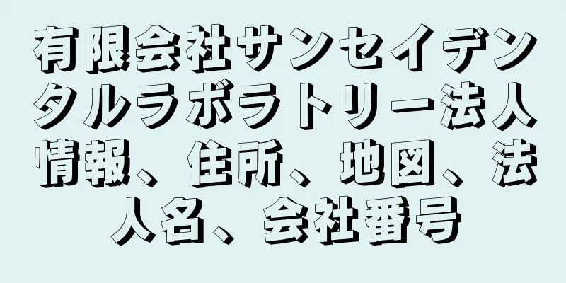 有限会社サンセイデンタルラボラトリー法人情報、住所、地図、法人名、会社番号