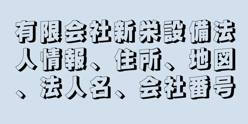 有限会社新栄設備法人情報、住所、地図、法人名、会社番号