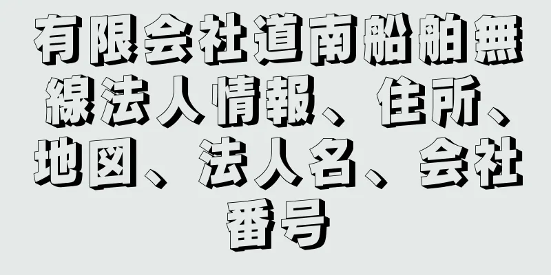 有限会社道南船舶無線法人情報、住所、地図、法人名、会社番号