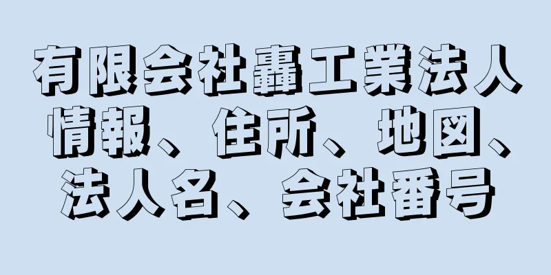 有限会社轟工業法人情報、住所、地図、法人名、会社番号