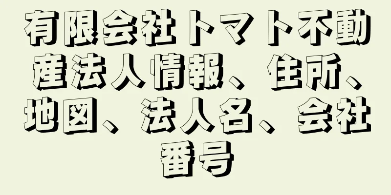 有限会社トマト不動産法人情報、住所、地図、法人名、会社番号