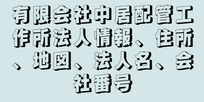 有限会社中居配管工作所法人情報、住所、地図、法人名、会社番号