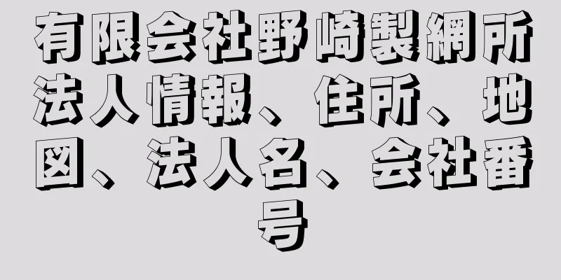 有限会社野崎製網所法人情報、住所、地図、法人名、会社番号