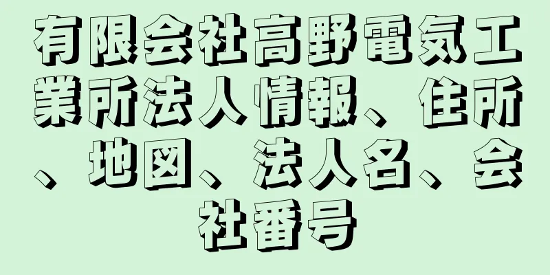 有限会社高野電気工業所法人情報、住所、地図、法人名、会社番号