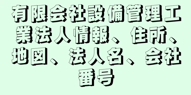 有限会社設備管理工業法人情報、住所、地図、法人名、会社番号