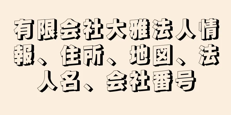 有限会社大雅法人情報、住所、地図、法人名、会社番号