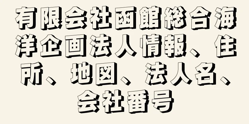 有限会社函館総合海洋企画法人情報、住所、地図、法人名、会社番号