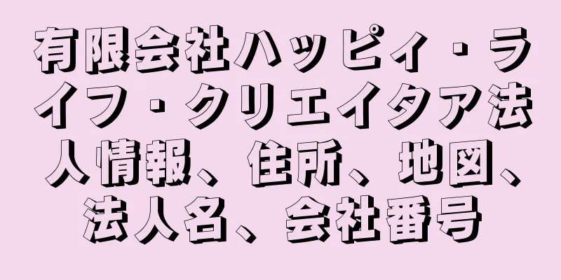 有限会社ハッピィ・ライフ・クリエイタア法人情報、住所、地図、法人名、会社番号