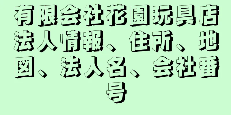 有限会社花園玩具店法人情報、住所、地図、法人名、会社番号