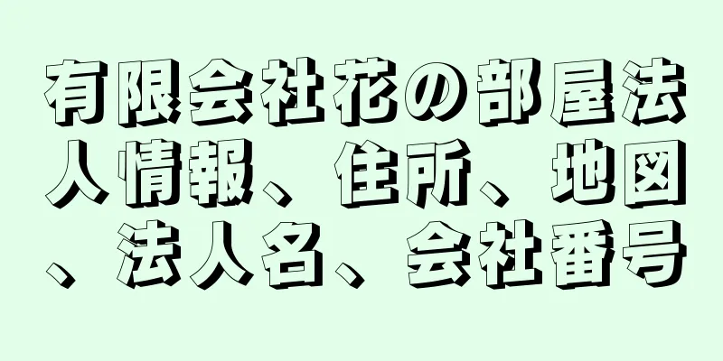 有限会社花の部屋法人情報、住所、地図、法人名、会社番号