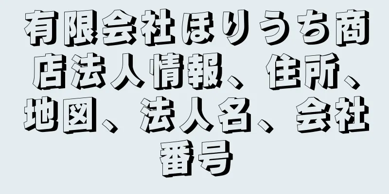 有限会社ほりうち商店法人情報、住所、地図、法人名、会社番号