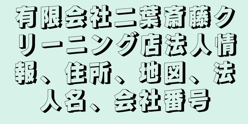 有限会社二葉斎藤クリーニング店法人情報、住所、地図、法人名、会社番号