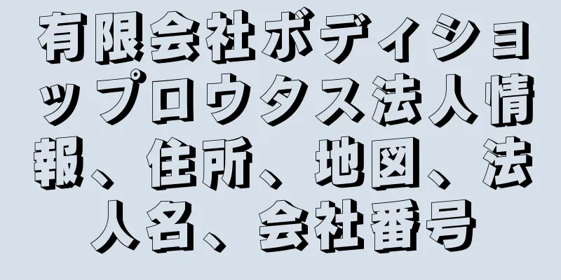 有限会社ボディショップロウタス法人情報、住所、地図、法人名、会社番号