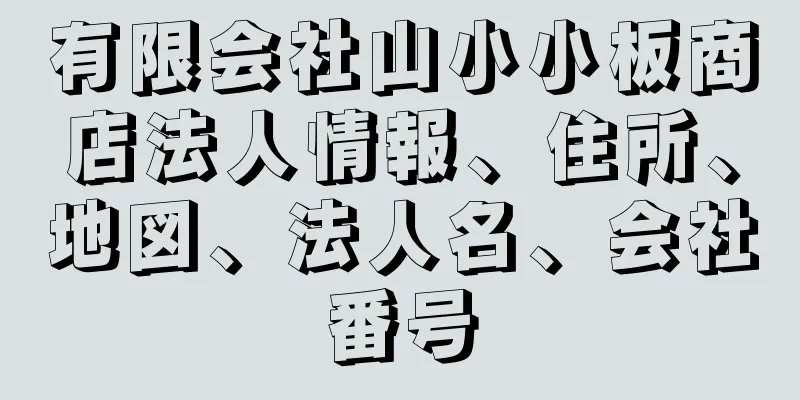 有限会社山小小板商店法人情報、住所、地図、法人名、会社番号