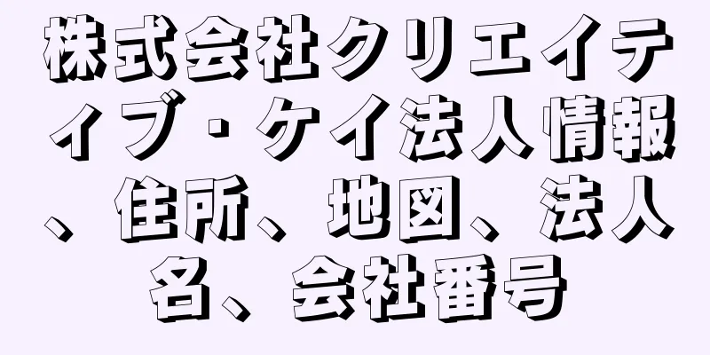 株式会社クリエイティブ・ケイ法人情報、住所、地図、法人名、会社番号