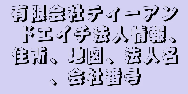 有限会社ティーアンドエイチ法人情報、住所、地図、法人名、会社番号