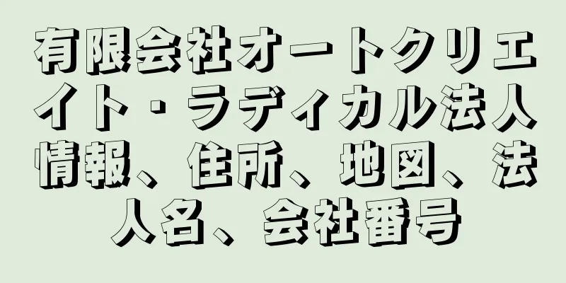 有限会社オートクリエイト・ラディカル法人情報、住所、地図、法人名、会社番号