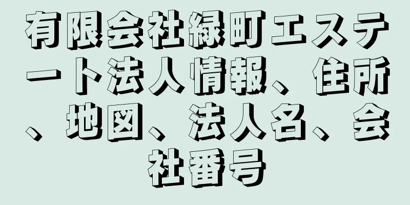 有限会社緑町エステート法人情報、住所、地図、法人名、会社番号