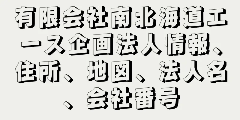 有限会社南北海道エース企画法人情報、住所、地図、法人名、会社番号