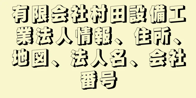 有限会社村田設備工業法人情報、住所、地図、法人名、会社番号