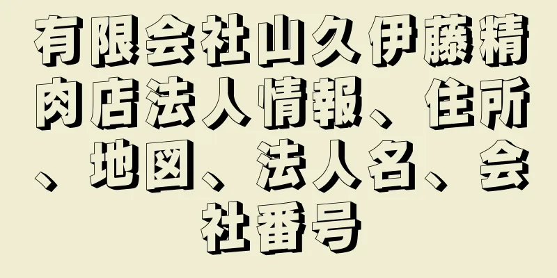 有限会社山久伊藤精肉店法人情報、住所、地図、法人名、会社番号