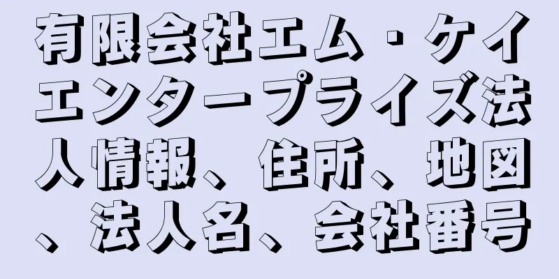 有限会社エム・ケイエンタープライズ法人情報、住所、地図、法人名、会社番号
