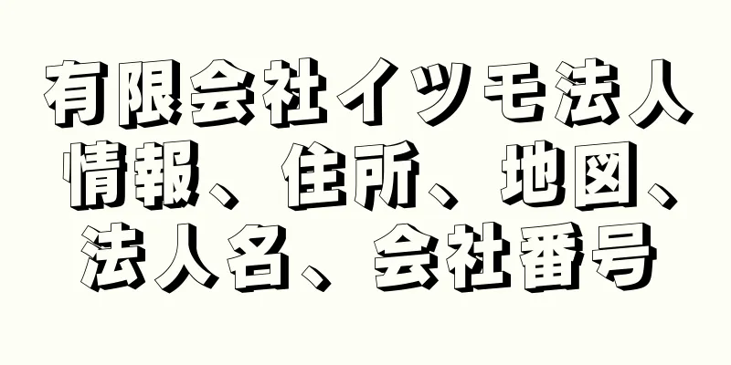 有限会社イツモ法人情報、住所、地図、法人名、会社番号