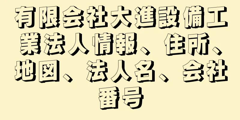 有限会社大進設備工業法人情報、住所、地図、法人名、会社番号