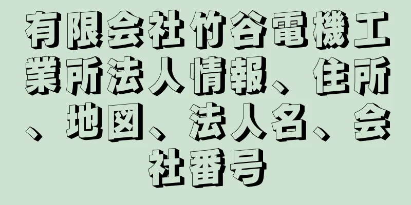 有限会社竹谷電機工業所法人情報、住所、地図、法人名、会社番号