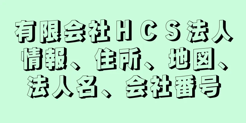 有限会社ＨＣＳ法人情報、住所、地図、法人名、会社番号